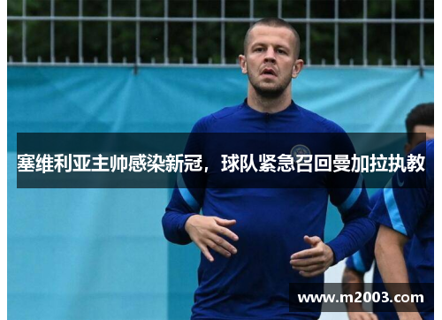 塞维利亚主帅感染新冠，球队紧急召回曼加拉执教