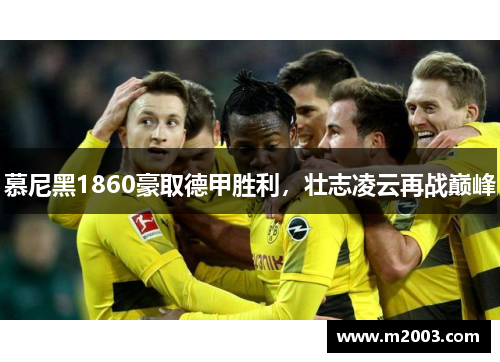 慕尼黑1860豪取德甲胜利，壮志凌云再战巅峰