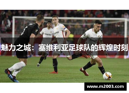 魅力之城：塞维利亚足球队的辉煌时刻