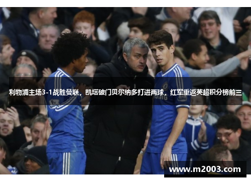 利物浦主场3-1战胜曼联，凯塔破门贝尔纳多打进两球，红军重返英超积分榜前三
